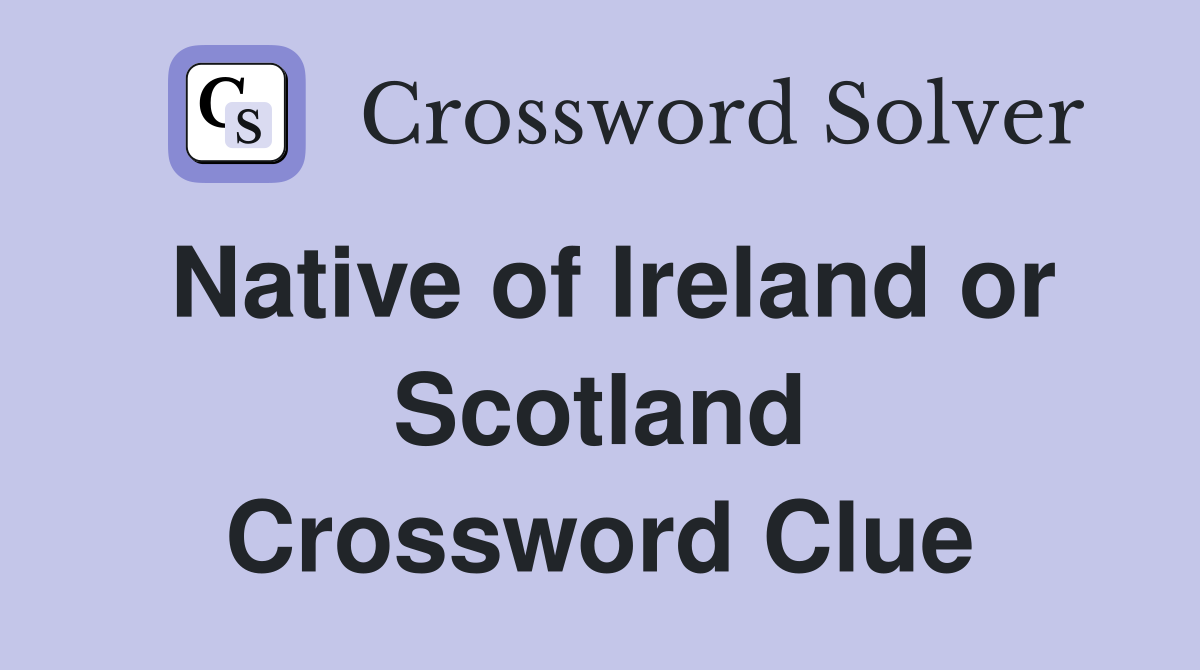 Native of Ireland or Scotland Crossword Clue Answers Crossword Solver